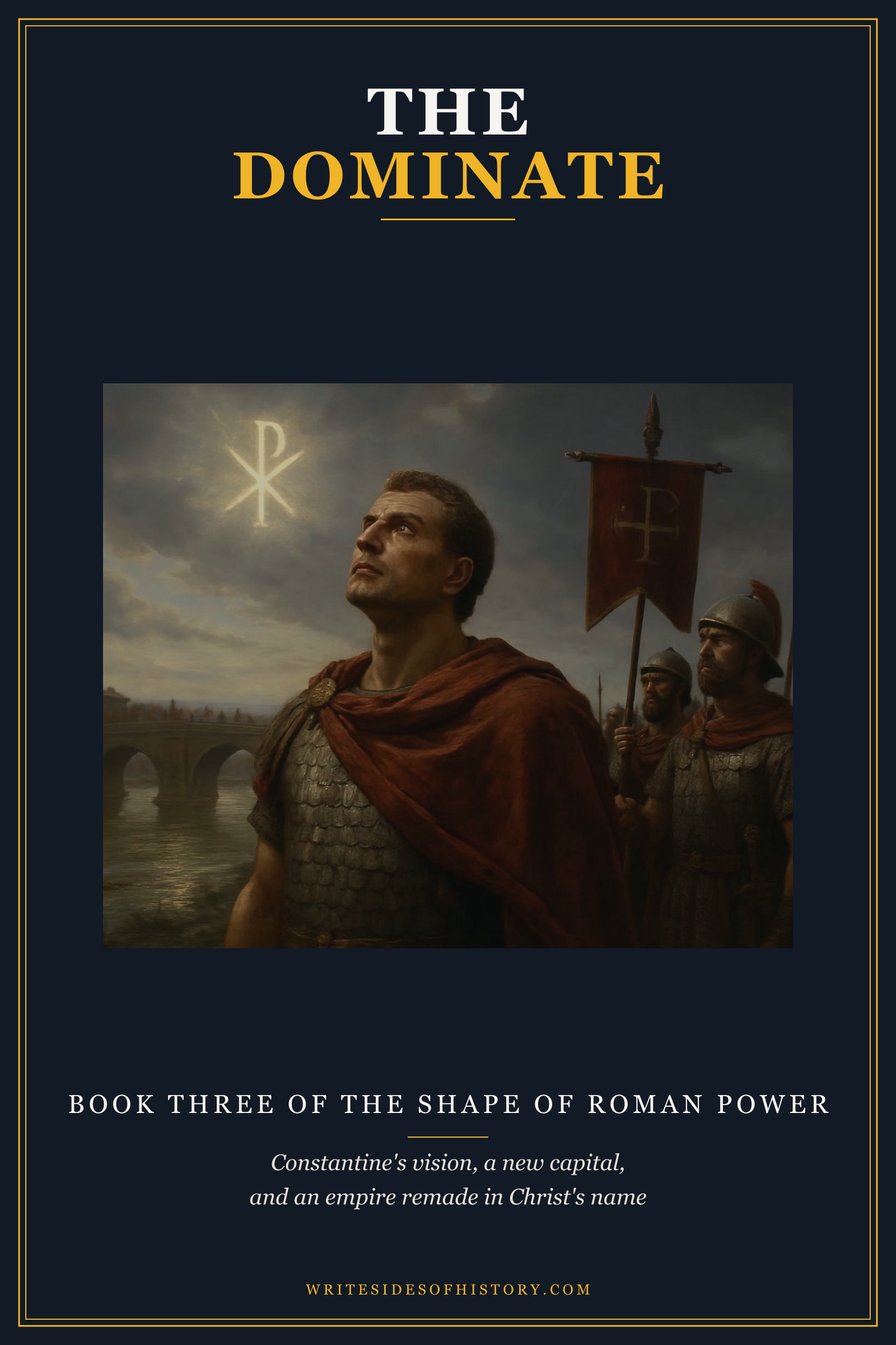 Cover of The Dominate: Constantine beneath the Chi-Rho at the Milvian Bridge, under the title in the Writesides of History series frame